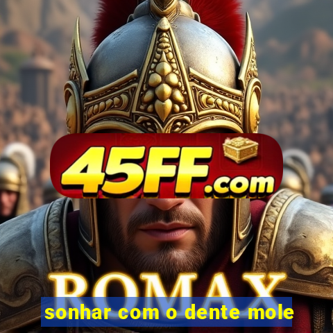 sonhar com o dente mole